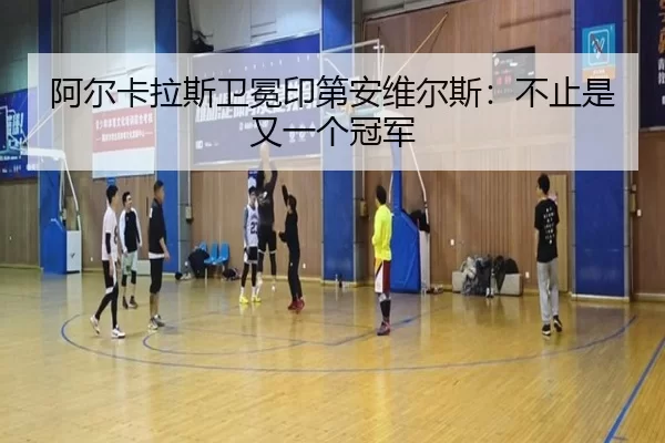 阿尔卡拉斯卫冕印第安维尔斯：不止是又一个冠军